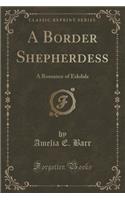 A Border Shepherdess: A Romance of Eskdale (Classic Reprint)