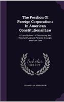 The Position of Foreign Corporations in American Constitutional Law: A Contribution to the History and Theory of Juristic Persons in Anglo-American Law