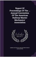 Report of Proceedings of the ... Annual Convention of the American Railway Master Mechanics' Association