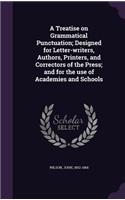 A Treatise on Grammatical Punctuation; Designed for Letter-writers, Authors, Printers, and Correctors of the Press; and for the use of Academies and Schools
