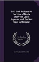 Last Two Reports on the Line of Route Between Lake Superior and the Red River Settlement
