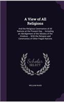 A View of All Religions: And the Religious Ceremonies of All Nations at the Present Day ... Including an Abridgement of the Idolatry of the Hindoos ... With the Religion and(English)