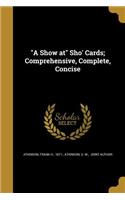 A Show at Sho' Cards; Comprehensive, Complete, Concise
