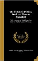 The Complete Poetical Works of Thomas Campbell: With a Memoir of His Life, and an Essay on His Genius and Writings ..