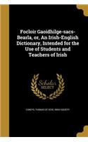 Focloir Gaoidhilge-sacs-Bearla, or, An Irish-English Dictionary, Intended for the Use of Students and Teachers of Irish