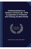 Feeblemindedness in Children of School age / With an Appendix on Treatment and Training, by Mary Dendy