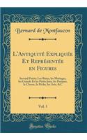 L'Antiquité Expliquée Et Représentée En Figures, Vol. 3: Second Partie; Les Bains, Les Mariages, Les Grands Et Les Petits Jeux, Les Pompes, La Chasse, La Pèche, Les Arts, &c (Classic Reprint)