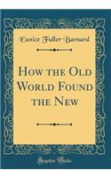 How the Old World Found the New (Classic Reprint)