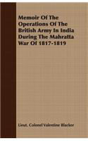 Memoir Of The Operations Of The British Army In India During The Mahratta War Of 1817-1819