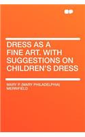 Dress as a Fine Art. with Suggestions on Children's Dress