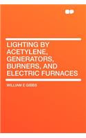 Lighting by Acetylene, Generators, Burners, and Electric Furnaces