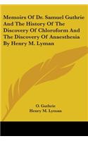 Memoirs Of Dr. Samuel Guthrie And The History Of The Discovery Of Chloroform And The Discovery Of Anaesthesia By Henry M. Lyman