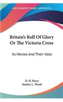 Britain's Roll Of Glory Or The Victoria Cross