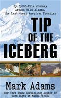 Tip of the Iceberg: My 3,000 Mile Journey Around Wild Alaska, the Last Great American Frontier