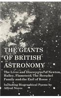 Giants of British Astronomy - The Lives and Discoveries of Newton, Halley, Flamsteed, The Herschel Family and the Earl of Rosse - Including Biographical Poems by Alfred Noyes