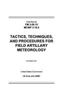 Field Manual FM 3-09.15 MCWP 3-16.5 Tactics, Techniques, and Procedures TTPs for Field Artillary Meteorology October 2007