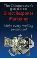 TheChiropractor's guide to Direct- Response Marketing Make every mailing profitable!: This system delivers high quality clients to your doorstep every-time!