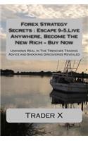 Forex Strategy Secrets: Escape 9-5, Live Anywhere, Become The New Rich - Buy Now: Unknown Real In The Trenches Trading Advice and Shocking Discoveries Revealed