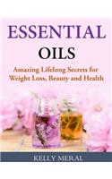 Essential Oils - Amazing Lifelong Secrets for Weight Loss, Beauty and Health