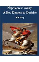 Napoleon's Cavalry: A Key Element to Decisive Victory(English)