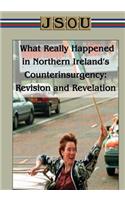 What Really Happened in Northern Ireland's Counterinsurgency Revision and Revelation