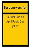 Best Answers for Is Endfund an April Fools Day Joke?