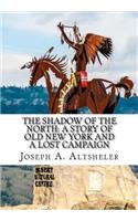 The Shadow of the North: A Story of Old New York and a Lost Campaign