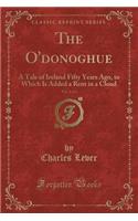 The O'Donoghue, Vol. 2 of 2: A Tale of Ireland Fifty Years Ago, to Which Is Added a Rent in a Cloud (Classic Reprint)