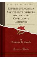 Records of Louisiana Confederate Soldiers and Louisiana Confederate Commands, Vol. 1 of 3 (Classic Reprint)