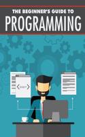 The Beginner?s Guide to Programming: (English)
