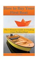 How to Buy Your First Boat: The Ultimate Guide to Finding Your Perfect Boat: The Ultimate Guide to Finding Your Perfect Boat