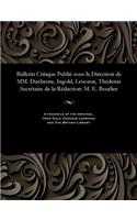 Bulletin Critique Publi� Sous La Direction de MM. Duchesne, Ingold, Lescoeur, Th�denat Secr�taire de la R�daction: M. E. Beurlier(French)