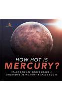 How Hot is Mercury? Space Science Books Grade 4 Children's Astronomy & Space Books