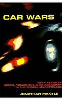 Car Wars: Fifty Years of Greed, Treachery, & Skulduggery in the Global .....