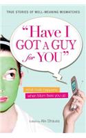 Have I Got a Guy for You: What Really Happens When Mom Fixes You Up
