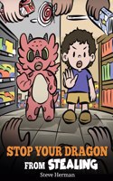 Stop Your Dragon from Stealing: A Children's Book About Stealing. A Cute Story to Teach Kids Not to Take Things that Don't Belong to Them(58 My Dragon Books)
