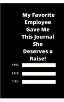 My Favorite Employee Gave Me This Journal She Deserves a Raise!