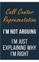 Call Center Representative I'm not Arguing I'm Just Explaining why I'm Right: Funny Gift Idea For Coworker, Boss & Friend - Blank Lined Journal