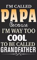 I'm called papa because i'm way too cool to be called grand father