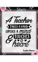 A Teacher Takes A Hand Opens A Mind And Touches A Heart - Teacher Planner
