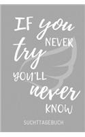 If You Never Try You'll Never Know Suchttagebuch