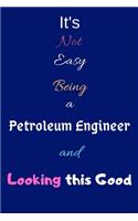 It's Not Easy Being a Petroleum Engineer and Looking This Good: Blank-Lined Journal/Notebook/Diary for Petroleum Engineers & STEM Students - Cool Birthday Present & Petroleum Engineering Gift