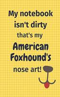 My Notebook Isn't Dirty That's My American Foxhound's Nose Art: For American Foxhound Dog Fans