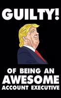 Guilty! Of Being An Awesome Account Executive: Trump 2020 Notebook, Presidential Election, Funny Productivity Planner, Daily Organizer For Work, Schedule Book