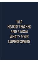 I'm a history teacher and a mom what's your superpower: Blank Lined pages Teacher Notebook journal Funny History Teacher Appreciation Gift