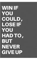 Win If You Could, Lose If You Had To, But Never Give Up