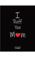2020 PLANNER I Ruff You Mom: Gifts For Dog Lovers Monthly Weekly Daily and Hourly Planners 2020 Calendar from Jan 1 2020 to Dec 2020 Note Pages To-Do List Priorities and Time Ma