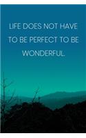 Inspirational Quote Notebook - 'Life Does Not Have To Be Perfect To Be Wonderful.' - Inspirational Journal to Write in: Medium College-Ruled Journey Diary, 110 page, Lined, 6x9 (15.2 x 22.9 cm)