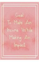 Goal: To Make An Income While Making An Impact: Marketing Notebook Journal Composition Blank Lined Diary Notepad 120 Pages Paperback Pink