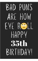 Bad Puns Are How Eye Roll Happy 35th Birthday: Funny Pun 35th Birthday Card Quote Journal / Notebook / Diary / Greetings / Appreciation Gift (6 x 9 - 110 Blank Lined Pages)